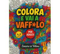 Colora e vai a Vaff*lo: Stress Relief Coloring Book Volgare ma Ironico per Sfogarsi con Umorismo - Parolacce, Sarcasmo e Frasi Cattive da Colorare per Ridere e Rilassarsi