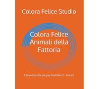 Colora Felice Animali della Fattoria: Libro da colorare per bambini 2 - 6 anni