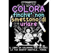 COLORA finchè non smettono di urlare - Coloring Book per mamme: Libro da colorare per adulti - Speciale mamme: disegni divertenti, scene di caos ... antistress per ricaricare la sanità mentale