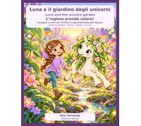 Colora, gioca e impara l’inglese - Luna e il giardino degli unicorni: Impara l’inglese con immagini, giochi e unicorni da colorare - Libro bilingue italiano-inglese per bambini dai 4 ai 6 anni