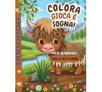 colora gioca e sogna!: per bambini dai 3 ai 6 anni