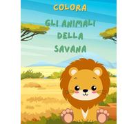 Colora gli animali della savana: 25 immagini di bellisimi animali da conoscere e colorare per bambini e bambine, un passatempo semplice, ma creativo ... i bambini a sperimentare attaverso i colori