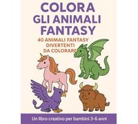 Colora gli animali Fantasy: 40 Animali Fantasy divertenti da colorare - un libro creativo per bambini 3-6 anni