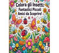 Colora gli Insetti: Fantastici Piccoli Amici da Scoprire!: Un'avventura colorata tra le meraviglie del mondo degli insetti!