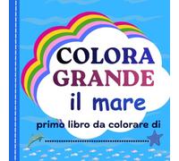 COLORA GRANDE IL MARE: "Piccoli esploratori in spiaggia: prime parole e disegni da colorare per bimbi da 1 a 4 anni"