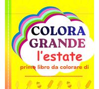 COLORA GRANDE L'ESTATE: "Libro da colorare con illustrazioni creative, sole, relax e natura per bambini da 1 a 4 anni"