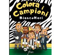 Colora i Campioni Bianconeri: Il libro dei tifosi juventini: Album da colorare per bambini appassionati di calcio