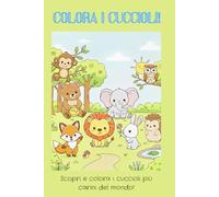 colora i cuccioli!: Scopri e colora i cuccioli più carini del mondo! (My first Colourbook)