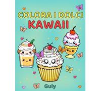 Colora i Dolci Kawaii: Disegni Teneri e Divertenti per Bambini e Adulti - Libro da Colorare Antistress