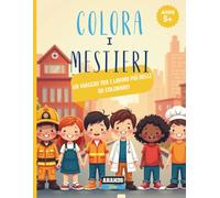 Colora i Mestieri: Un viaggio tra i lavori più belli da colorare! Libro da colorare educativo e creativo per bambini dai 5 ai 6 anni (Colora con AHANDS Kids)
