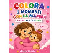 COLORA I MOMENTI CON LA MAMMA: Colora, ricalca e scrivi. 3-6 anni (LA MIA GIORNATA)