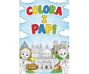 COLORA I PAPI : UN VIAGGIO NELLA STRORIA DELLA CHIESA. LIBRO EDUCATIVO CON DISEGNI E CURIOSITA' PER BAMBINI: LIBRI DA COLORARE PER BAMBINI