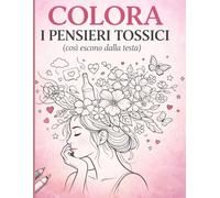 Colora i Tuoi Pensieri Tossici: Così escono dalla testa