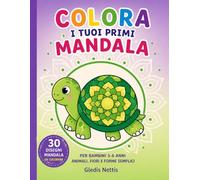 COLORA I TUOI PRIMI MANDALA: Per bambini 3-6 anni animali, fiori e forme semplici (LA MIA GIORNATA)