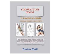 Colora i tuoi sogni: Crea il tuo capolavoro (Libri da colorare)