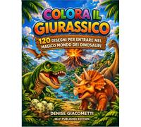 Colora il Giurassico: 120 disegni per entrare nel magico mondo dei dinosauri