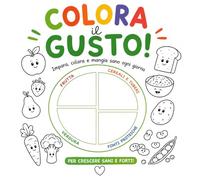 COLORA IL GUSTO: Impara, colora e mangia sano ogni giorno