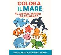 Colora il Mare: 40 Animali Marini da Colorare: Un libro creativo per bambini dai 3 - 8 anni (Libri da Colorare per Bambini)