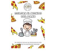 COLORA IL MONDO DEL PANE: IL PRIMO LIBRO DA COLORARE PER PICCOLI PANETTIERI GOLOSI