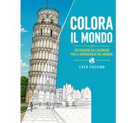 COLORA IL MONDO: Un viaggio da colorare tra le meraviglie del mondo