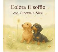 Colora il soffio con Ginevra e Sissi: Libro da colorare rilassante con Ginevra e Sissi (Ginevra e Sissi - Le stagioni del cuore)