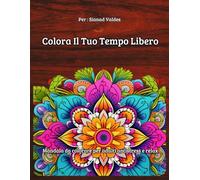 Colora il Tuo Tempo Libero: Mandala da colorare per adulti antistress e relax