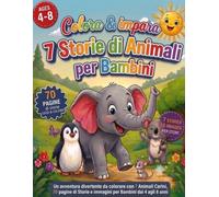Colora & impara - 7 storie di Animali per Bambini: Un’avventura da colorare con 7 simpatici animali, 70 pagine di storie e disegni per bambini dai 4 agli 8 anni