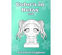 Colora in Relax - Chibi: 50 Piccole avventure Kawaii pronte per essere colorate