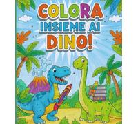 COLORA INSIEME AI DINO: Un libro da colorare con simpatici dinosauri che e si divertono