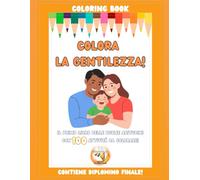 Colora la gentilezza: Il primo libro da colorare sulle buone abitudini. 100 attività per crescere bambini rispettosi, autonomi e felici.