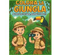 Colora la giungla - Avventura tra liane, animali e tesori!: Esploratori coraggiosi, animali selvaggi e misteri da scoprire