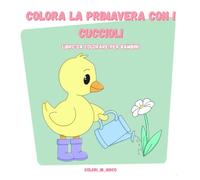 Colora la primavera con i cuccioli: Libro da colorare per bambini (Colora con i cuccioli)