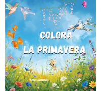 Colora la Primavera: Fiori, farfalle e giardini rigogliosi: stimola la fantasia e la creatività dei più piccoli.