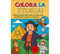 Colora la Storia! Dalle Piramidi alla Luna: La storia per bambini da scoprire e colorare (History & Art for Little Minds)