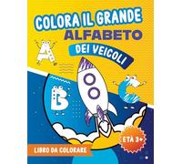 Colora l'alfabeto dei veicoli - Età 3+: ABC dei Veicoli da Colorare - Impara, Colora e Scrivi!