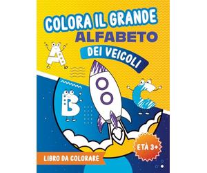 Colora l'alfabeto dei veicoli - Età 3+: ABC dei Veicoli da Colorare - Impara, Colora e Scrivi!