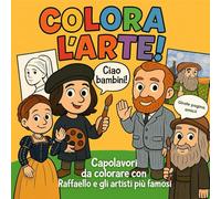 Colora l'Arte!: 20 Capolavori da colorare, quiz e attività con Raffaello e i più famosi artisti della storia (History & Art for Little Minds)