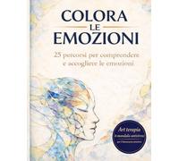 Colora Le Emozioni: Art terapia e mandala antistress per sviluppare l’intelligenza emotiva e comprendere tutte le emozioni