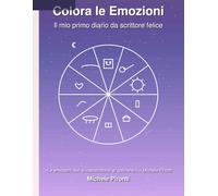 Colora le emozioni: Il mio primo diario da scrittore felice