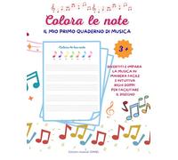 COLORA LE NOTE - IL MIO PRIMO QUADERNO DI MUSICA - PER BAMBINI DAI 3+: Divertiti e impara la musica