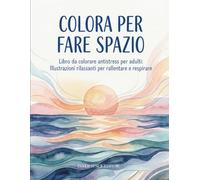 Colora per fare spazio: Libro da colorare antistress per adulti: Illustrazioni rilassanti per rallentare e respirare