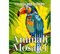 Colora per Numero Animali Mosaici: Libro da colorare per adulti con una collezione di animali selvatici in stili di mosaico e bellissimi motivi, ... per colorare, rilassare e alleviare lo stress