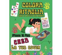 COLORA RITAGLIA E CREA LA TUA COVER: Libro di attività per bambini Impara ad usare le forbici creando 60 cover Iphone 16 Plus per Mamma e Papà