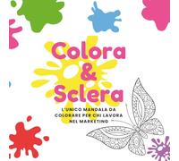 Colora & Sclera: L’UNICO MANDALA DA COLORARE DEDICATO A MARKETER STRESSATI!