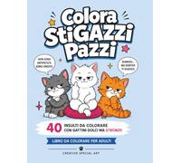 Colora StiGAZZI Pazzi: 40 insulti da colorare con gattini dolci ma STRONZI!