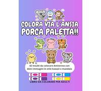 Colora via l'ansia, Porca Paletta!!: Libro da colorare per adulti, antistress e rilassate con simpatiche immagini in stile Kawaii.