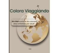 Colora Viaggiando - Città del Mondo: Libro da colorare per adulti | Città iconiche del mondo | Relax, viaggio e antistress