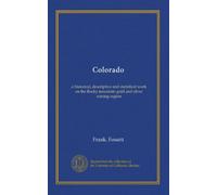 Colorado: a historical, descriptive and statistical work on the Rocky mountain gold and silver mining region