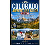 Colorado Adventure Guide 2026: Your Essential Companion for Hiking, Skiing, Road Trips, Wildlife Viewing, and Local Experiences