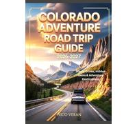 COLORADO ADVENTURE ROAD TRIP GUIDE 2026-2027: Scenic Drives, Hidden Gems & Adventure Destinations